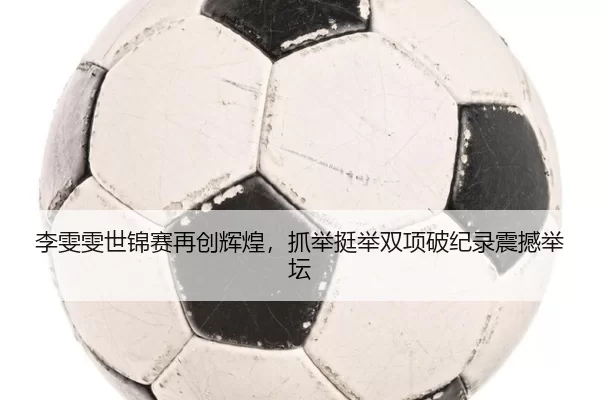 li-wen-wen-shi-jin-sai-zai-chuang-hui-huang-zhua-ju-ting-ju-shuang-xiang-po-ji-lu-zhen-han-ju-tan-2-940.jpg