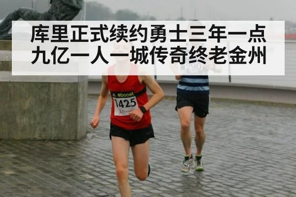 库里正式续约勇士三年一点九亿一人一城传奇终老金州