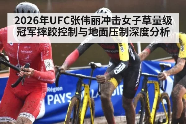 2026年UFC张伟丽冲击女子草量级冠军摔跤控制与地面压制深度分析